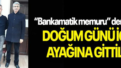 “Bankamatik memuru” demişlerdi DOĞUM GÜNÜ İÇİN AYAĞINA GİTTİLER